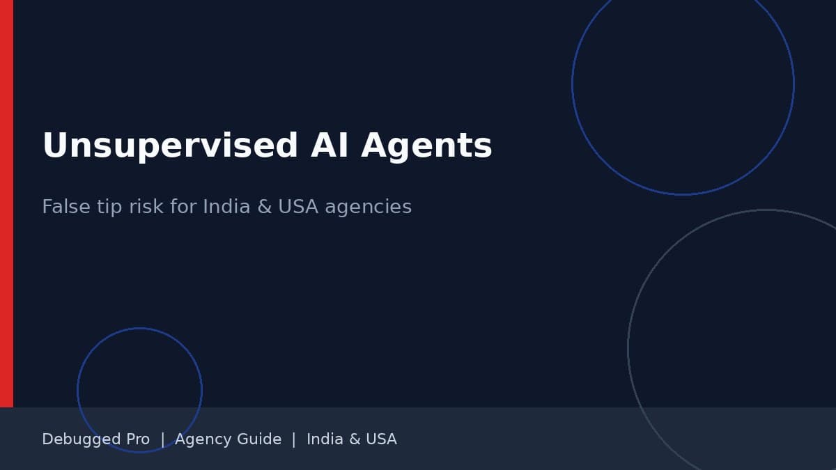 Unsupervised AI Agents: False Tip Guide for India USA Agencies